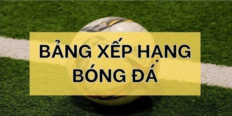 Bảng xếp hạng phản ảnh thứ hạng của đội bóng