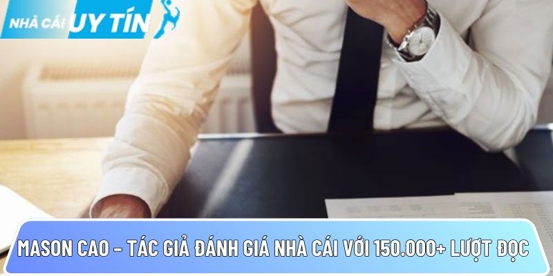 Mason Cao - Chuyên gia đánh giá nhà cái hàng đầu